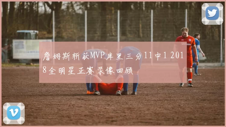詹姆斯斩获MVP库里三分11中1 2018全明星正赛录像回顾