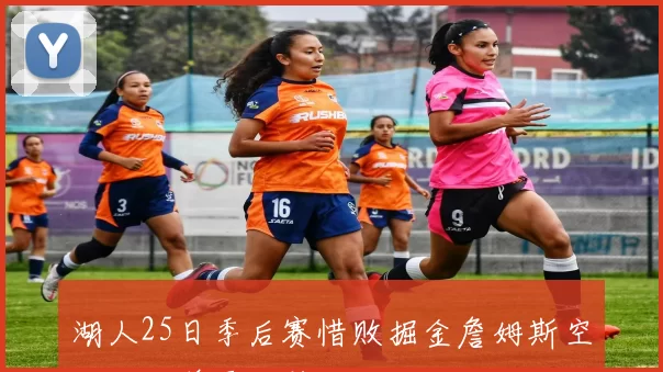 湖人25日季后赛惜败掘金詹姆斯空砍三双穆雷绝杀