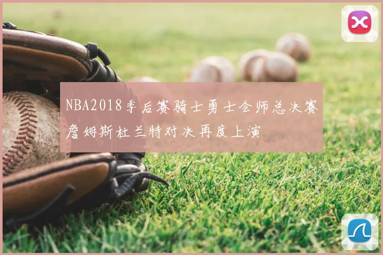 NBA2018季后赛骑士勇士会师总决赛詹姆斯杜兰特对决再度上演