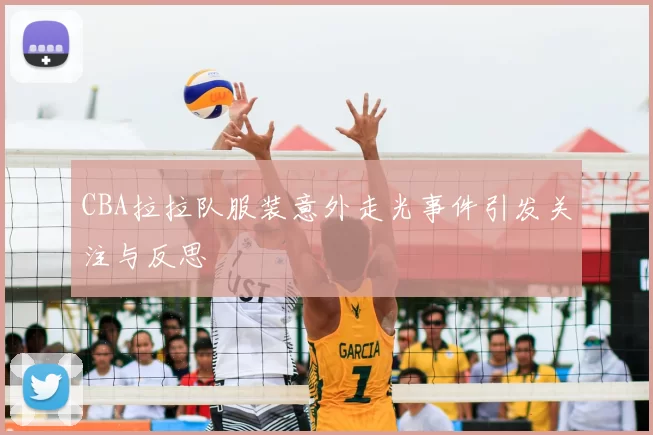 CBA拉拉队服装意外走光事件引发关注与反思