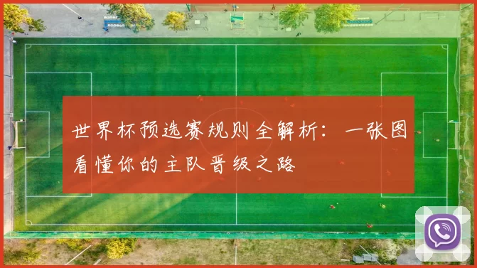 世界杯预选赛规则全解析：一张图看懂你的主队晋级之路