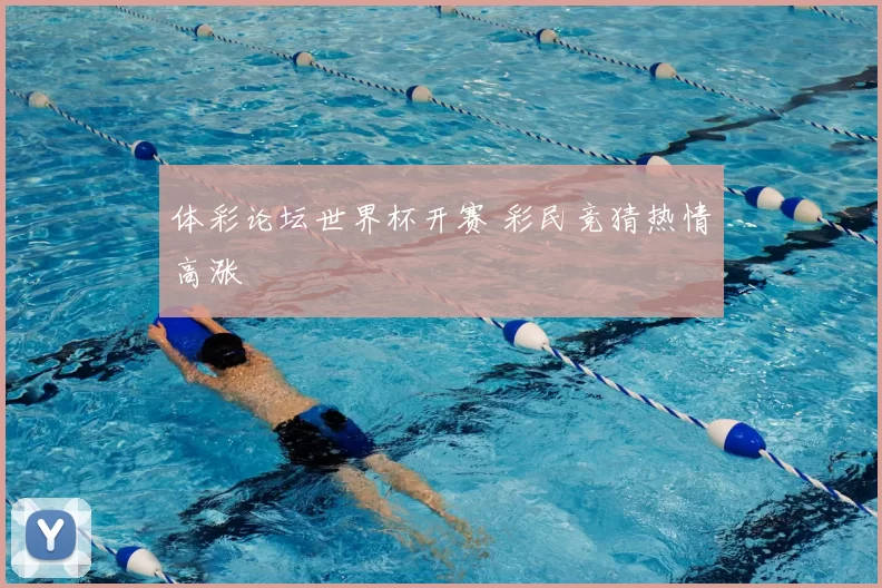 体彩论坛世界杯开赛 彩民竞猜热情高涨