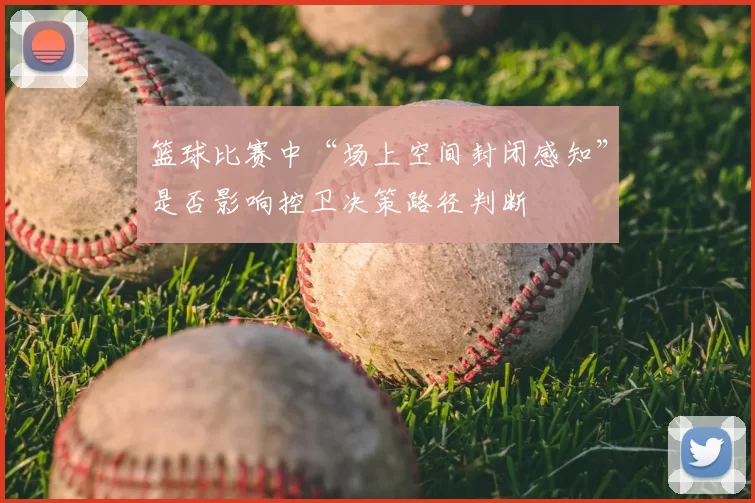 篮球比赛中“场上空间封闭感知”是否影响控卫决策路径判断