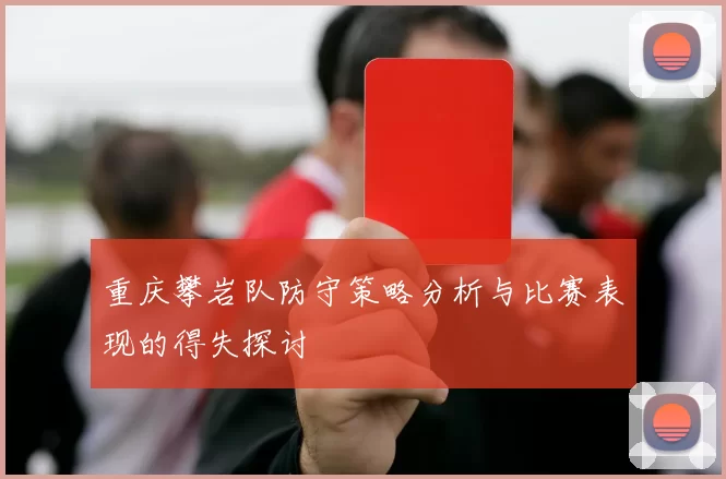 重庆攀岩队防守策略分析与比赛表现的得失探讨