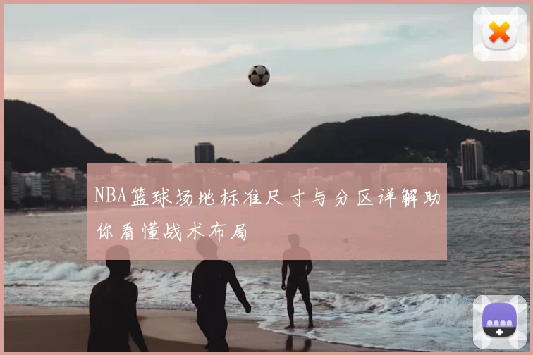 NBA篮球场地标准尺寸与分区详解助你看懂战术布局