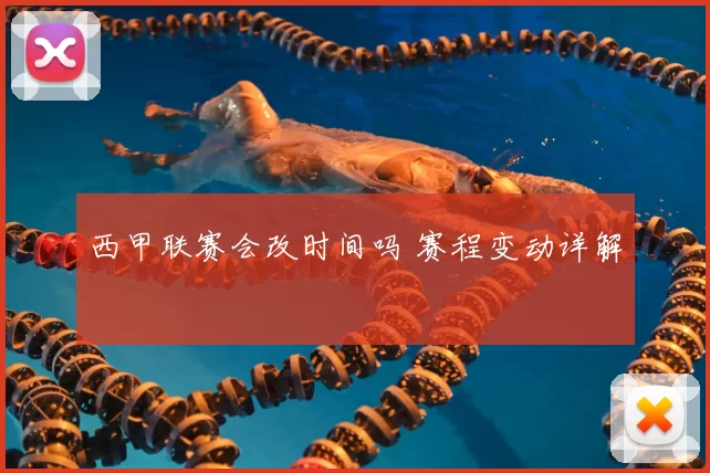 西甲联赛会改时间吗 赛程变动详解