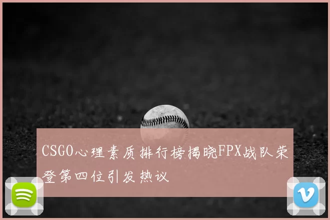 CSGO心理素质排行榜揭晓FPX战队荣登第四位引发热议