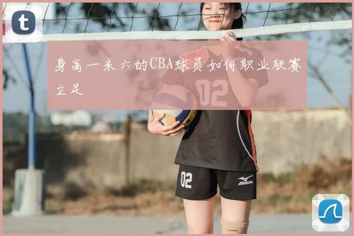 身高一米六的CBA球员如何职业联赛立足