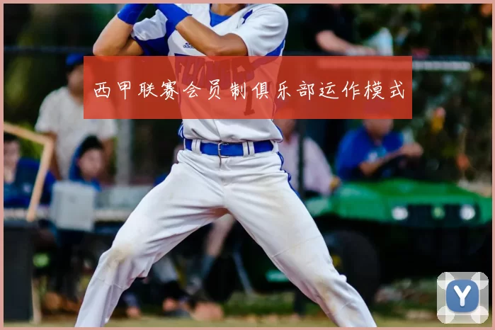 西甲联赛会员制俱乐部运作模式