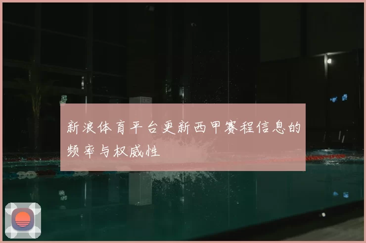 新浪体育平台更新西甲赛程信息的频率与权威性