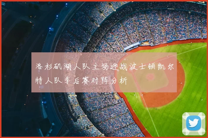 洛杉矶湖人队主场迎战波士顿凯尔特人队季后赛对阵分析