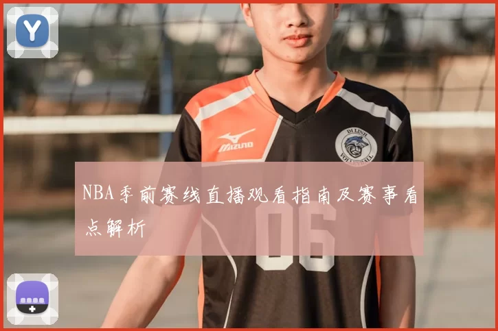 NBA季前赛线直播观看指南及赛事看点解析