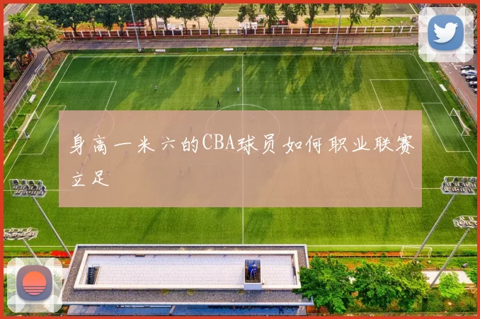 身高一米六的CBA球员如何职业联赛立足
