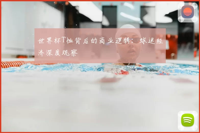 世界杯T恤背后的商业逻辑：球迷经济深度观察