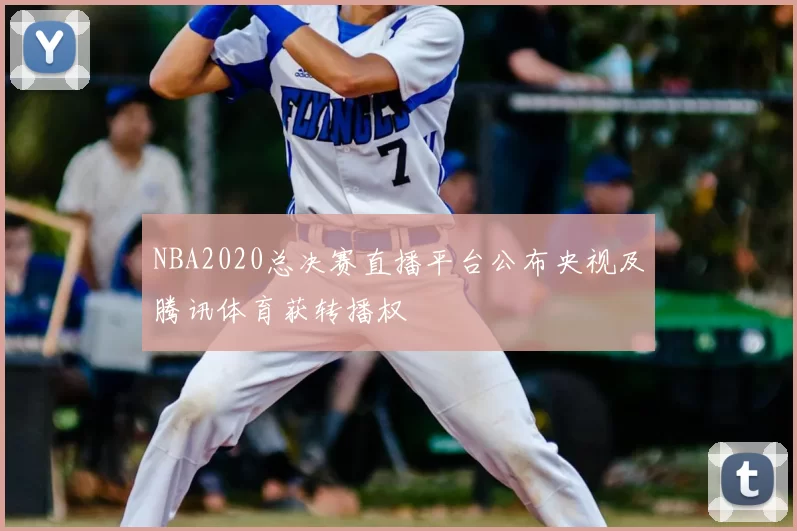 NBA2020总决赛直播平台公布央视及腾讯体育获转播权