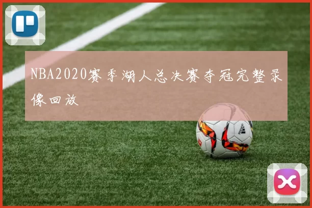 NBA2020赛季湖人总决赛夺冠完整录像回放