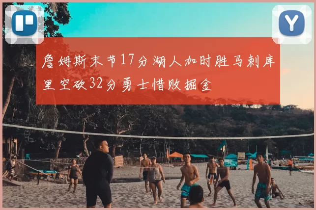 詹姆斯末节17分湖人加时胜马刺库里空砍32分勇士惜败掘金