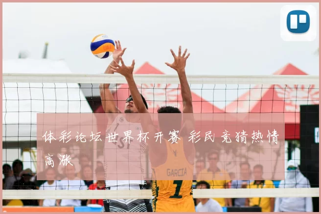 体彩论坛世界杯开赛 彩民竞猜热情高涨